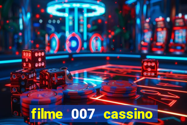 filme 007 cassino royale completo dublado